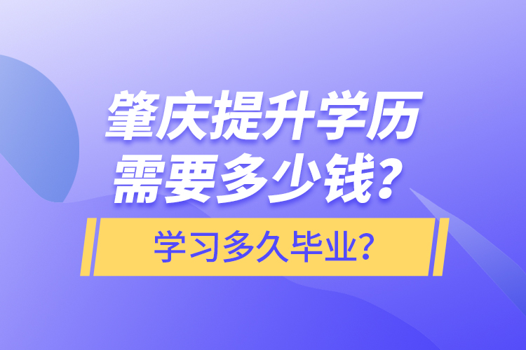 肇慶提升學(xué)歷需要多少錢(qián)？學(xué)習(xí)多久畢業(yè)？