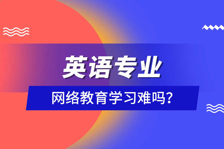 英語專業(yè)網絡教育學習難嗎？