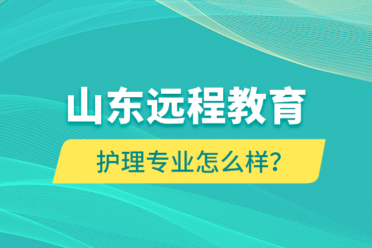山東遠程教育護理專業(yè)怎么樣？
