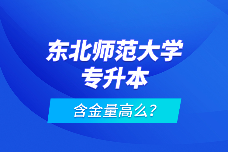 東北師范大學(xué)專升本含金量高么?