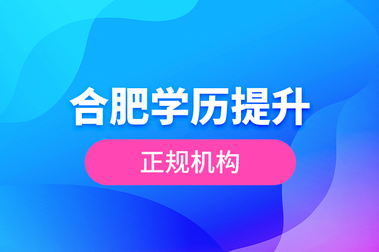 合肥學歷提升的正規(guī)機構(gòu)
