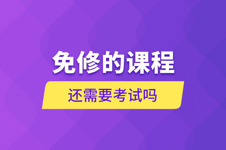免修的課程還需要考試嗎？